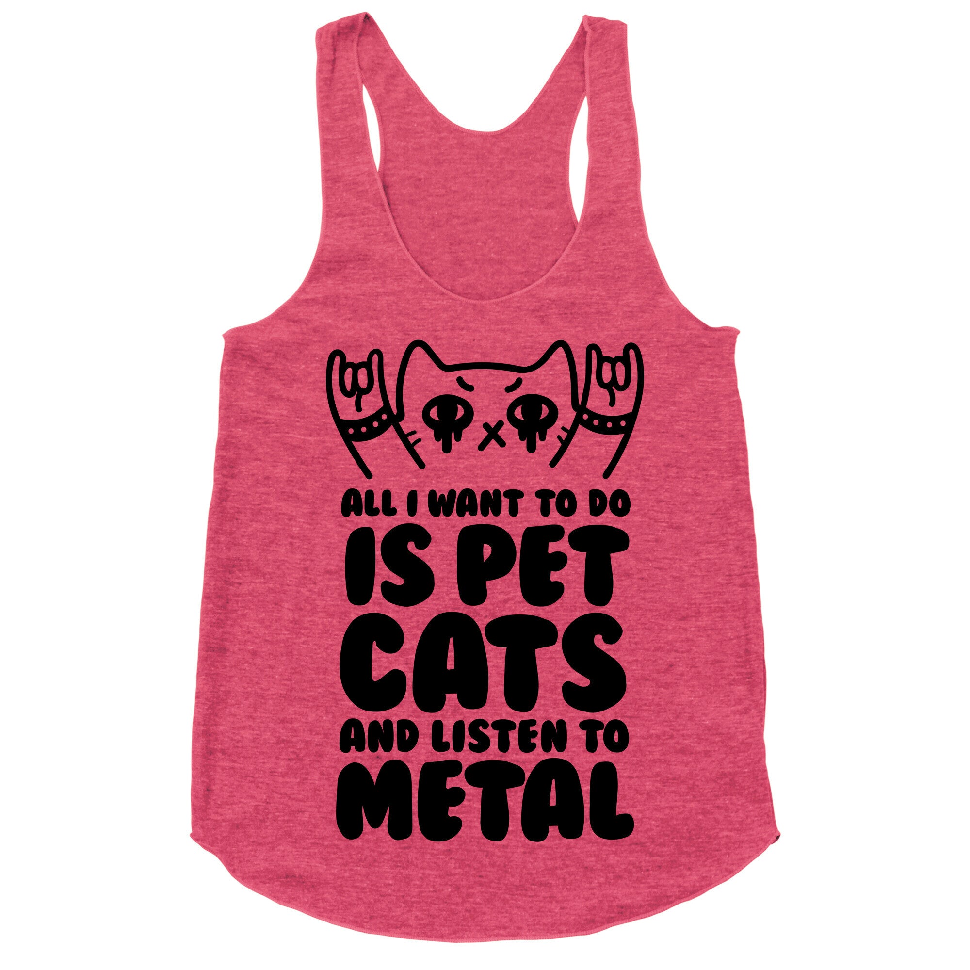 All I Want To Do Is Pet Cats And Listen To Metal Racerback Tank